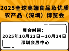 2025全球高端食品及优质农产品（深圳）博览会