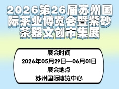 2026第26届苏州国际茶业博览会暨紫砂茶器文创市集展
